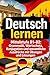 Deutsch lernen – Mittelstufe B1–B2: Grammatik, Wortschatz, Konjugation und wesentliche Ausdrücke mit Übungen und Lösungen (German Edition)