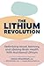 The Lithium Revolution: Optimizing Mood, Memory, and Lifelong Brain Health With Nutritional Lithium