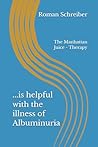 ...is helpful with the illness of Albuminuria: The Manhattan Juice - Therapy