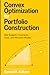 Convex Optimization for Portfolio Construction: Risk Budgets, Constraints, Costs, and Allocation Models