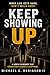 Keep Showing Up: When Life Gets Hard, Don’t Walk Away