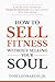 How to Sell Fitness Without Selling Your Soul: A No-BS Sales System for Fitness Professionals and Gym Owners Who Hate Selling