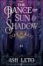 The Dance of Sun & Shadow by Ash Leto The Dance of Sun & Shadow by Ash Leto