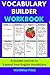 Vocabulary Builder Workbook: A Guided Journal to Expand Your English Vocabulary, Master Word Roots, Improve Spelling, and Build Confidence — For Students, Teens, and Adults