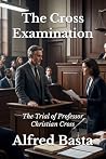 The Cross Examination by Alfred Basta The Cross Examination by Alfred Basta
