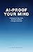 AI-Proof Your Mind: A Workbook for Calm, Clarity, and Career Confidence in the Age of Automation
