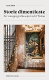 Storie dimenticate. Per una geografia segreta del Ticino