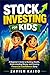 Stock Investing for Kids: A Beginner’s Guide to Building Wealth, Understanding Money, and Growing Financial Confidence Early