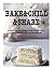 Bake&Chill&Share 110 Easy Desserts for Everyday Cravings and Gatherings
