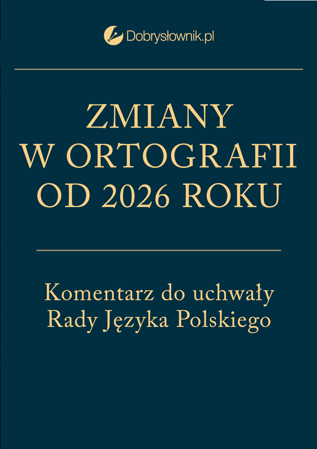 Zmiany w ortografii od 2026 roku. Komentarz do uchwały Rady Języka Polskiego