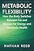 Metabolic Flexibility: How the Body Switches Between Fat and Glucose for Energy and Metabolic Health (Metabolic Stability Series)
