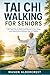 TAI CHI WALKING FOR SENIORS : A 90 Day Plan to Build Confidence in Your Steps and Stay Active Without Fear of Falling