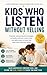Kids Who Listen Without Yelling: Practical, science-backed strategies to handle tantrums, screen time, and daily chaos—so your kids listen and cooperate calmly