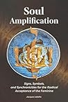 Soul Amplification: Signs, Symbols, and Synchronicities for the Radical Acceptance of the Feminine (Soul Series)