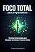 Foco Total para Programadores: Técnicas Comprovadas para Recuperar sua Atenção e Programar Melhor (Portuguese Edition)