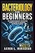 BACTERIOLOGY FOR BEGINNERS: The Complete Beginner's Introduction to Bacteriology for Healthcare and Medical Students