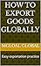 HOW TO EXPORT GOODS GLOBALLY : Easy exportation practice