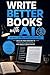 Write Better Books with AI:...