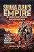 Shaka Zulu's Empire: The Rise and Fall of a King Who Shaped Southern Africa: How One Man’s Ambition Altered the Course of History Forever