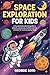 Space Exploration for Kids: A Fun and Educational Guide to Planets, Astronauts, Rockets, and the Universe for Curious Young Minds