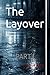 The Layover: The airport never sleeps. It just stops paying attention. PART I