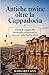 Antiche rovine oltre la Cappadocia: Guida di viaggio alle meraviglie archeologiche nascoste della Turchia 2026 (Italian Edition)