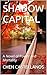SHADOW CAPITAL: A Novel of Power and Mortality