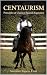 Centaurism: Principles of Classical Spanish Equitation (Centaurism - Classical Spanish Equitation Book 1)