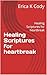 Healing Scriptures for heartbreak : Healing Scriptures for heartbreak