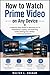 How to Watch Prime Video on Any Device: A Step-by-Step Guide to Watching on TV, Smartphone, Laptop, and Exploring Useful Settings for a Better Viewing Experience