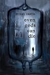 Even Gods Can Die by Micah Castle