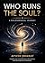 Who Runs The Soul?: A Guide to Understanding Life, Karma, and Ultimate Liberation.