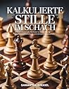 Kalkulierte Stille im Schach: Eine professionelle Methode für Berechnung, Positionsbeherrschung und Umwandlungsvorteile (German Edition)