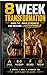 8 Week Transformation: Burn Fat, Build Strength, and Become Unstoppable: Transform Your Body in Just 8 Weeks