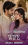 His Shattered Wife: A Billionaire Arranged Marriage Indian Romance (The Sacred Ties Book 9)