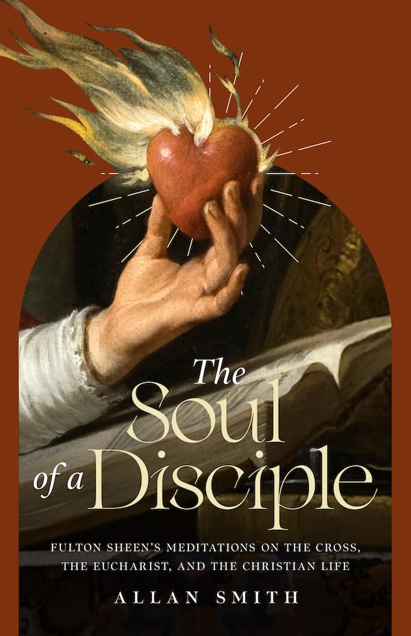 The Soul of a Disciple: Fulton Sheen's Meditations on the Cross, the Eucharist, and the Christian Life (Paperback)