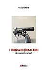 L'IDIOZIA DI QUESTI ANNI: Manuale Distruzioni (Italian Edition)