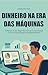 Dinheiro na Era das Máquinas: Como Organizar as Finanças, Investir com Inteligência Usando o Poder da Tecnologia e Construir Riqueza na Nova Economia Brasileira (Portuguese Edition)