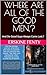 WHERE ARE ALL OF THE GOOD MEN.?: And Do Good Guys Always Come Last.?