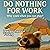 Do Nothing for Work: Why Work when You Can Play