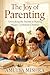 The Joy of Parenting: Unlocking the Secrets to Raising Happy, Confident Children: Discover Proven Strategies and Expert Tips for Nurturing Your Child's ... Parenting for Confident Kids Series Book 2)