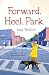 Forward. Heel. Park.: Adventures with My Four-Footed Friends