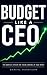 Budget Like a CEO: The Complete System for Taking Control of your Money (The Modern Money Mastery Series)