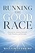 Running the Good Race: Enduring the Christian Walk with Faith, Discipline, and Surrender