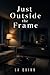 JUST OUTSIDE THE FRAME: A Psychological Thriller