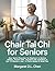 Chair Tai Chi for Seniors: Easy Seated Exercises for Beginners to Restore Balance, Prevent Falls, and Move with Confidence in Just 15 Minutes a Day —A Photo-Guided 8-Week Plan