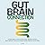 Gut Brain Connection: 9 Practical Steps to Enhance Mental Health, Strengthen Immunity, Boost Intellectual Function, and Achieve a Healthier Balanced Life From Within
