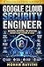 Google Cloud Security Engineer: Designing, Defending, and Operating Secure Cloud Systems at Scale