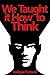 We Taught It How To Think: A psychological sci-fi horror thriller that delivers relentless tension and thought-provoking suspense while keeping readers hooked with chilling, mind-bending concepts.