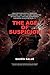 The Age of Suspicion: How Psychological Warfare, Algorithms, and the Lucrative Empire of Politics, Lies and Conspiracy Theories Hijacked Reality